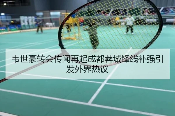 韦世豪转会传闻再起成都蓉城锋线补强引发外界热议